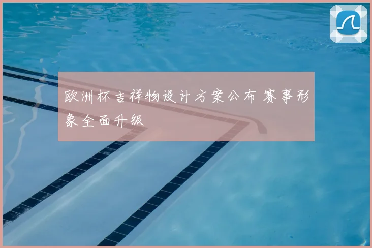 欧洲杯吉祥物设计方案公布 赛事形象全面升级