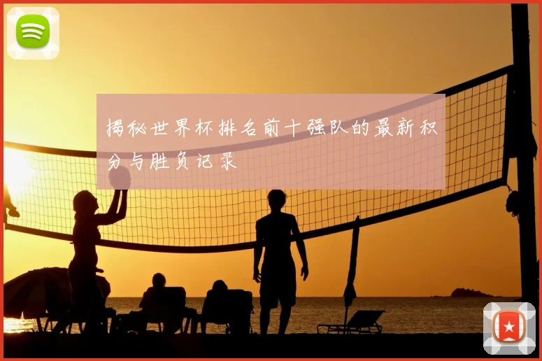 揭秘世界杯排名前十强队的最新积分与胜负记录