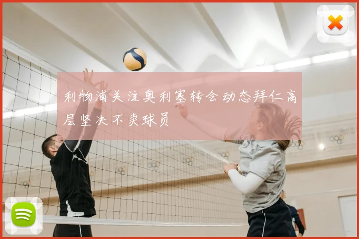利物浦关注奥利塞转会动态拜仁高层坚决不卖球员