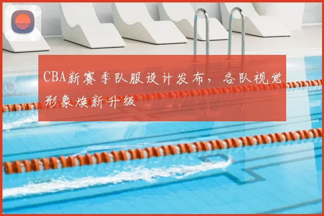 CBA新赛季队服设计发布，各队视觉形象焕新升级