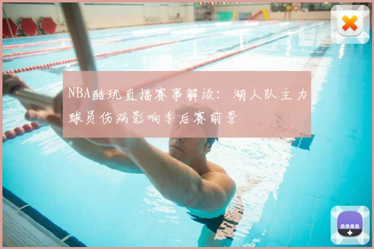 NBA酷玩直播赛事解读：湖人队主力球员伤病影响季后赛前景