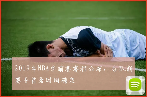 2019年NBA季前赛赛程公布，各队新赛季首秀时间确定