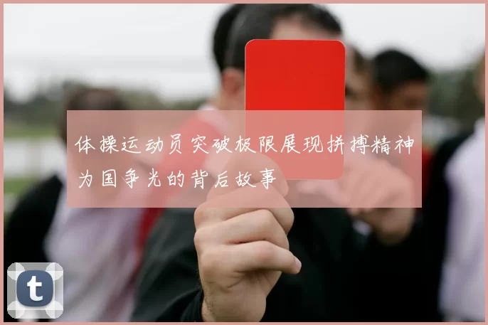 体操运动员突破极限展现拼搏精神为国争光的背后故事