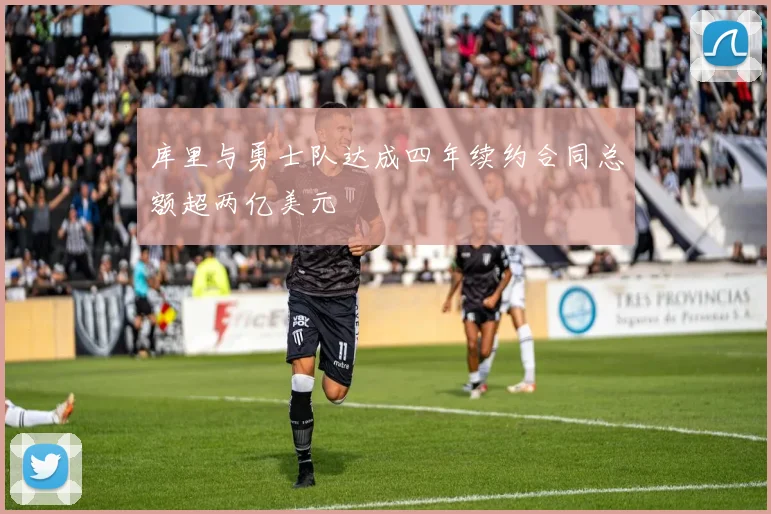 库里与勇士队达成四年续约合同总额超两亿美元