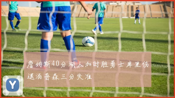 詹姆斯40分湖人加时胜勇士库里伤退汤普森三分失准