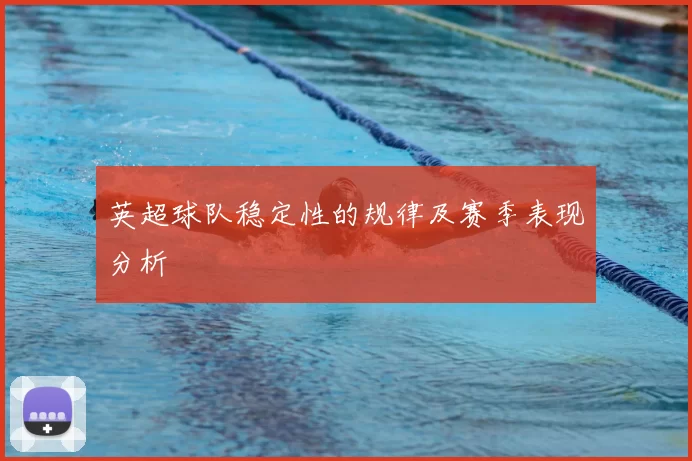 英超球队稳定性的规律及赛季表现分析