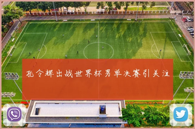 孔令辉出战世界杯男单决赛引关注