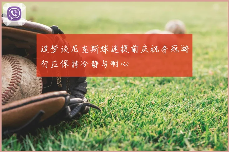 追梦谈尼克斯球迷提前庆祝夺冠游行应保持冷静与耐心
