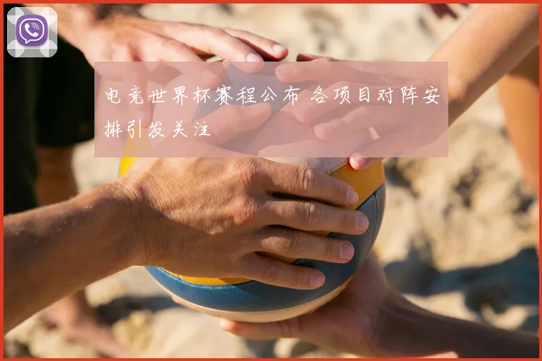 电竞世界杯赛程公布 各项目对阵安排引发关注