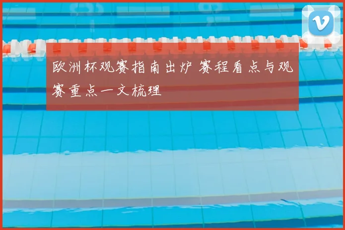 欧洲杯观赛指南出炉 赛程看点与观赛重点一文梳理