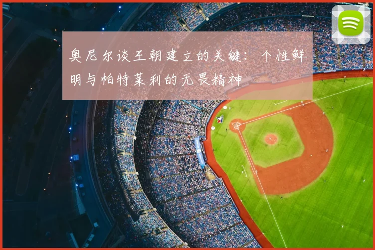 奥尼尔谈王朝建立的关键：个性鲜明与帕特莱利的无畏精神