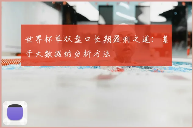 世界杯单双盘口长期盈利之道:基于大数据的分析方法