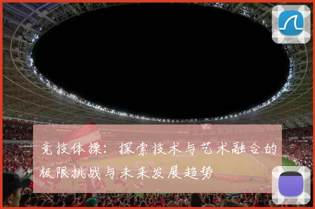 竞技体操：探索技术与艺术融合的极限挑战与未来发展趋势