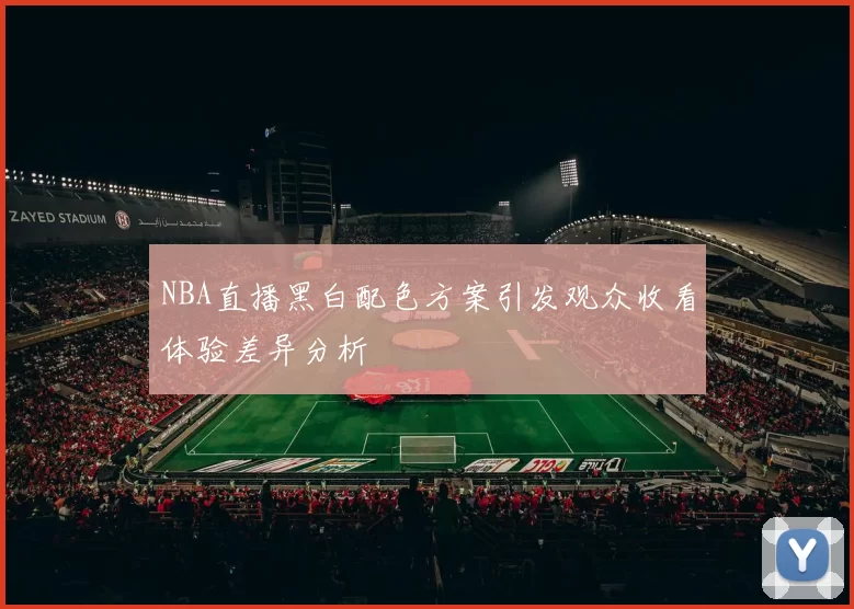 NBA直播黑白配色方案引发观众收看体验差异分析
