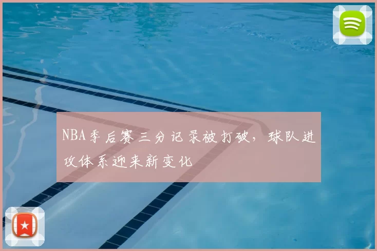 NBA季后赛三分记录被打破，球队进攻体系迎来新变化